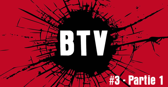BTV - Épisode 03 - Part 1